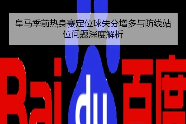 皇马季前热身赛定位球失分增多与防线站位问题深度解析
